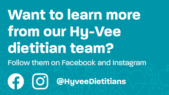 learn more from Hy-Vee dietitians on socials @HyVeeDietitians
